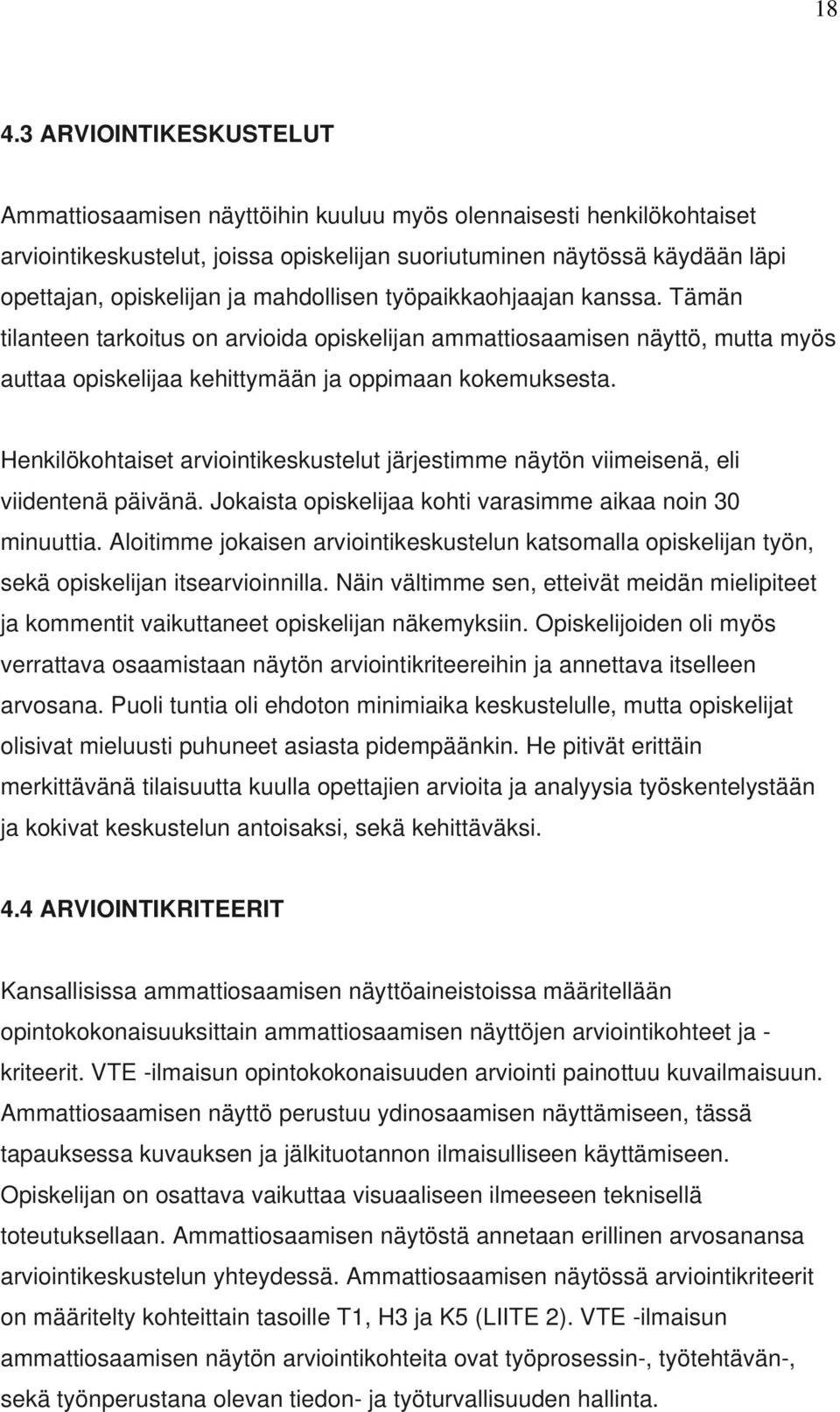 Henkilökohtaiset arviointikeskustelut järjestimme näytön viimeisenä, eli viidentenä päivänä. Jokaista opiskelijaa kohti varasimme aikaa noin 30 minuuttia.