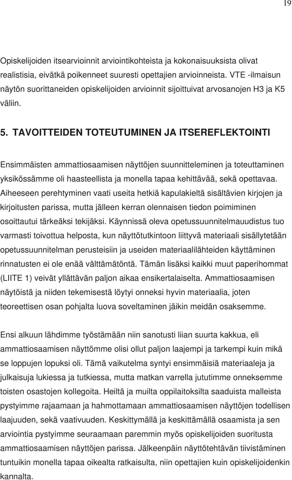 TAVOITTEIDEN TOTEUTUMINEN JA ITSEREFLEKTOINTI Ensimmäisten ammattiosaamisen näyttöjen suunnitteleminen ja toteuttaminen yksikössämme oli haasteellista ja monella tapaa kehittävää, sekä opettavaa.