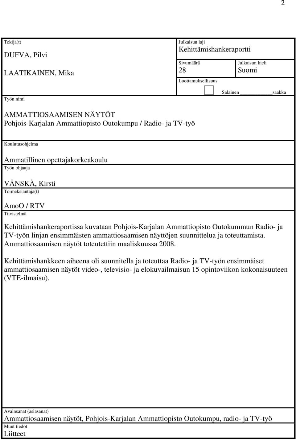 Kehittämishankeraportissa kuvataan Pohjois-Karjalan Ammattiopisto Outokummun Radio- ja TV-työn linjan ensimmäisten ammattiosaamisen näyttöjen suunnittelua ja toteuttamista.