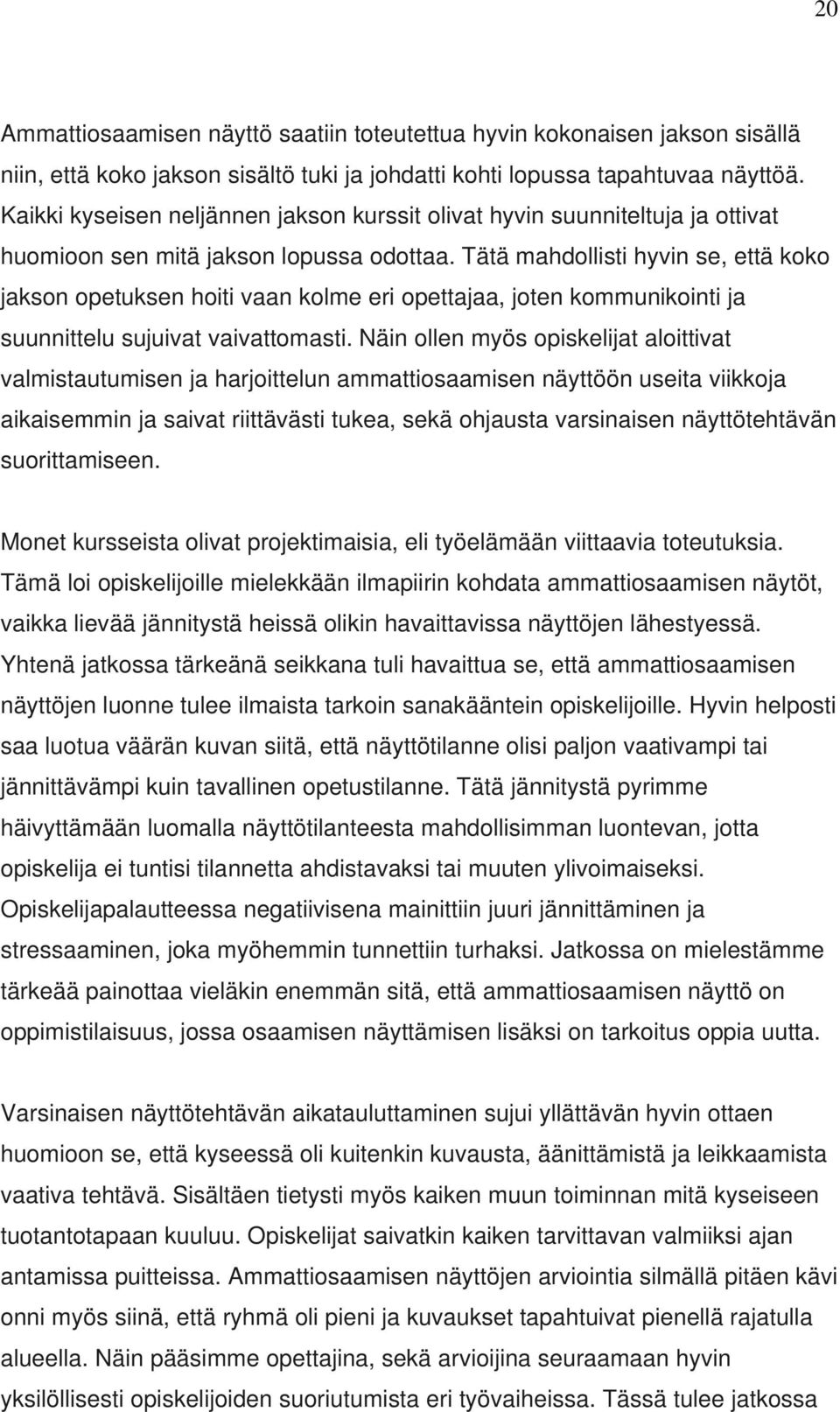 Tätä mahdollisti hyvin se, että koko jakson opetuksen hoiti vaan kolme eri opettajaa, joten kommunikointi ja suunnittelu sujuivat vaivattomasti.