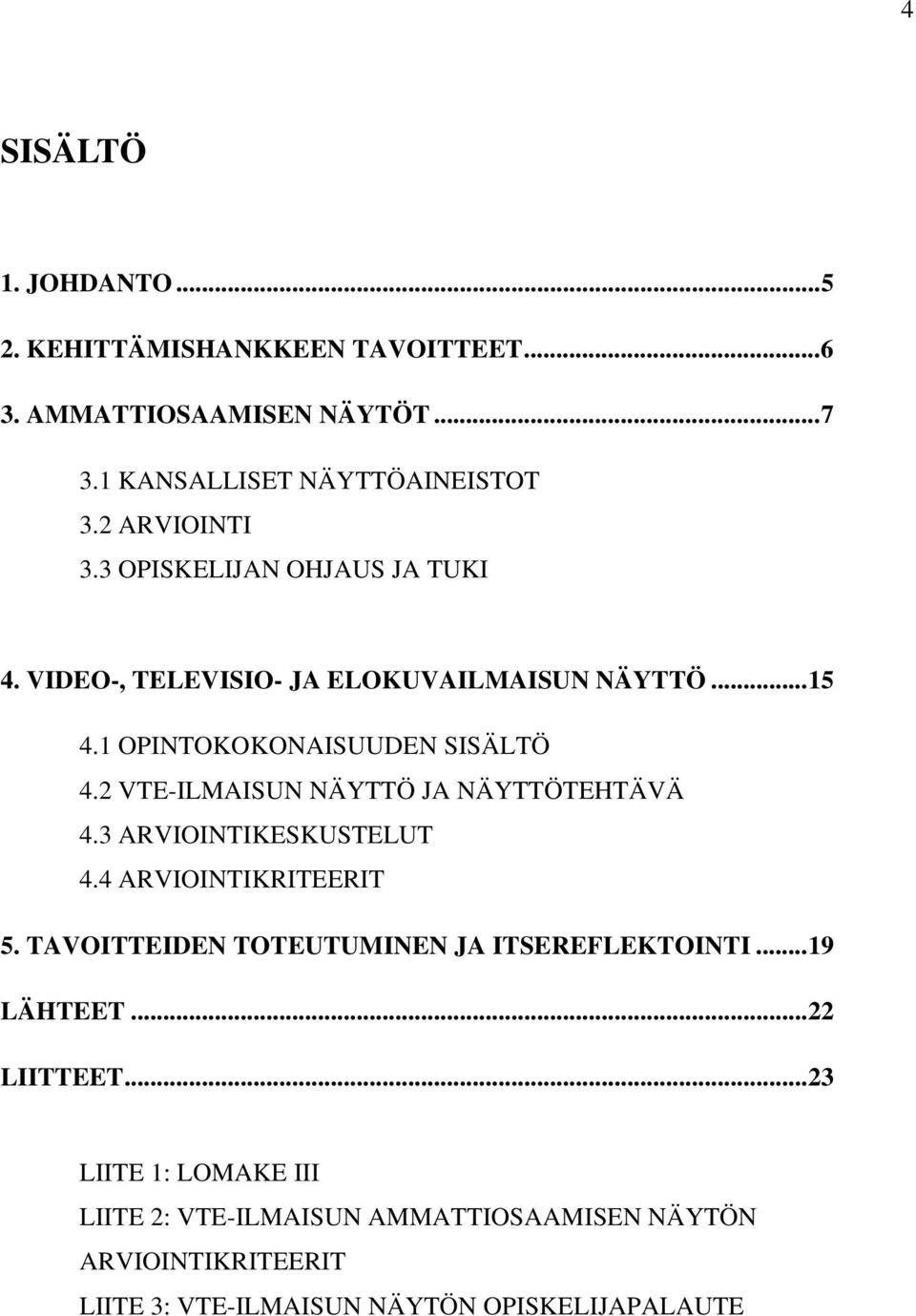 2 VTE-ILMAISUN NÄYTTÖ JA NÄYTTÖTEHTÄVÄ 4.3 ARVIOINTIKESKUSTELUT 4.4 ARVIOINTIKRITEERIT 5. TAVOITTEIDEN TOTEUTUMINEN JA ITSEREFLEKTOINTI.