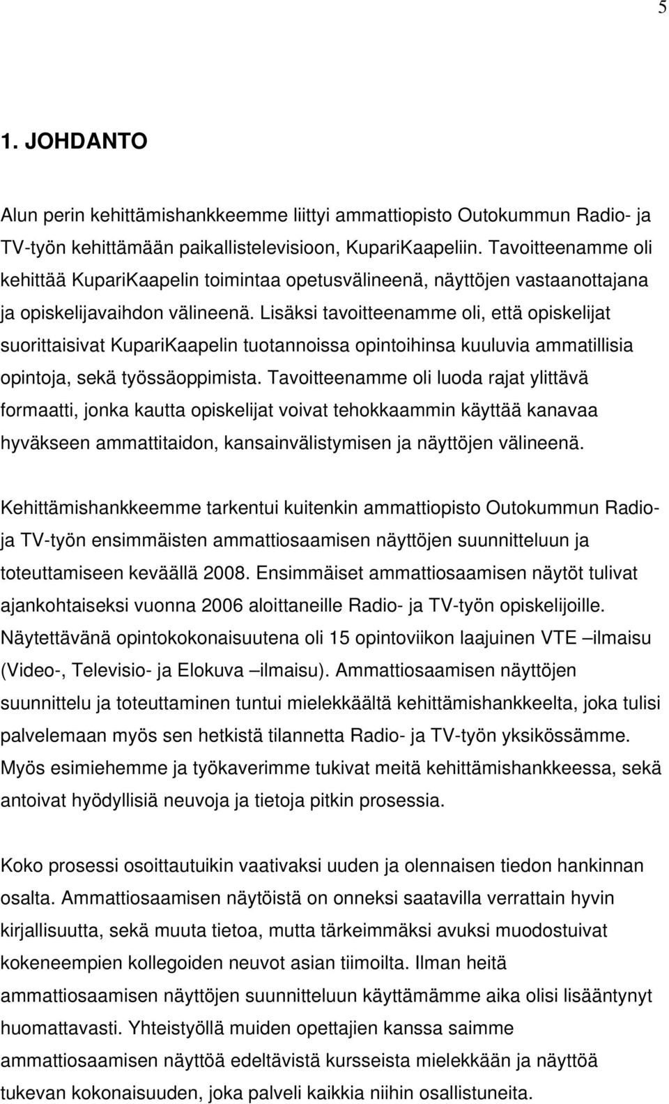 Lisäksi tavoitteenamme oli, että opiskelijat suorittaisivat KupariKaapelin tuotannoissa opintoihinsa kuuluvia ammatillisia opintoja, sekä työssäoppimista.