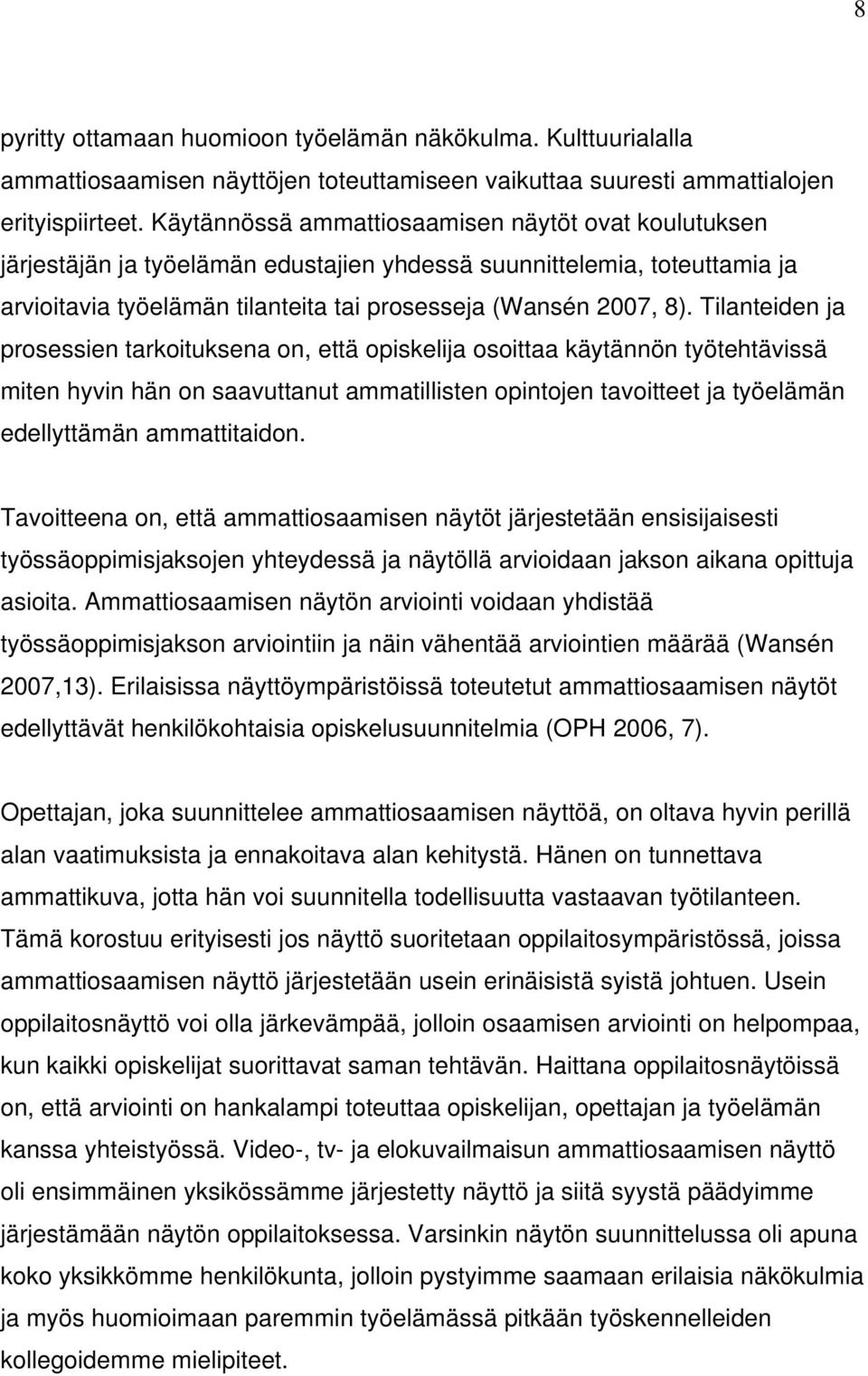 Tilanteiden ja prosessien tarkoituksena on, että opiskelija osoittaa käytännön työtehtävissä miten hyvin hän on saavuttanut ammatillisten opintojen tavoitteet ja työelämän edellyttämän ammattitaidon.