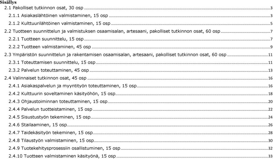 3 Ympäristön suunnittelun ja rakentamisen osaamisalan, artesaani, pakolliset tutkinnon osat, 60 osp... 11 2.3.1 Toteuttamisen suunnittelu, 15 osp... 11 2.3.2 Palvelun toteuttaminen, 45 osp... 13 2.