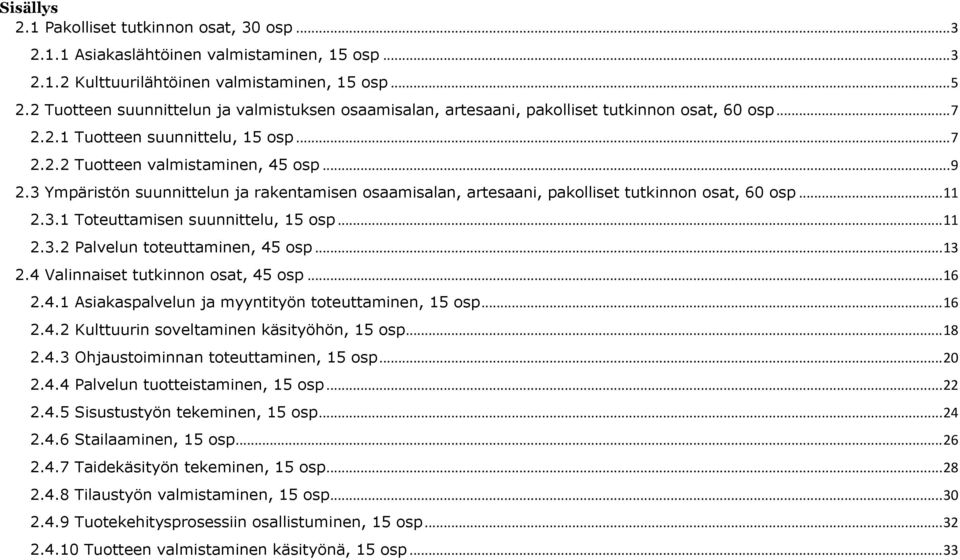 3 Ympäristön suunnittelun ja rakentamisen osaamisalan, artesaani, pakolliset tutkinnon osat, 60 osp... 11 2.3.1 Toteuttamisen suunnittelu, 15 osp... 11 2.3.2 Palvelun toteuttaminen, 45 osp... 13 2.