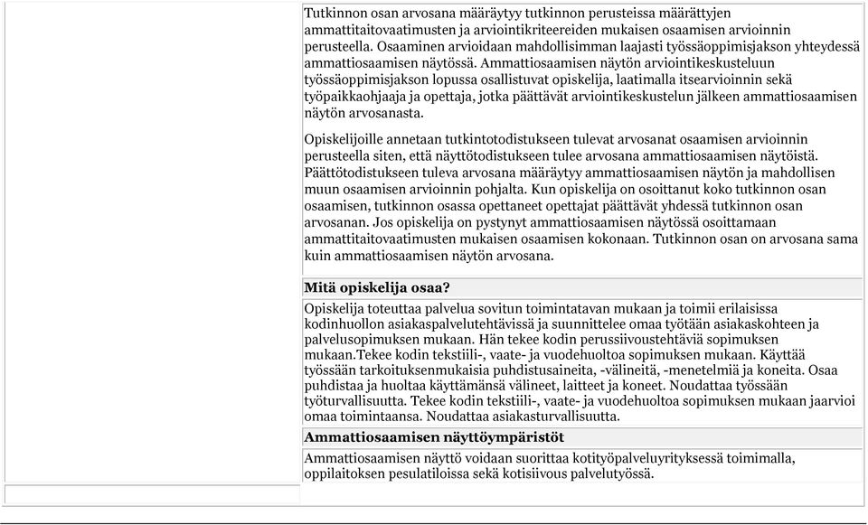Ammattiosaamisen näytön arviointikeskusteluun työssäoppimisjakson lopussa osallistuvat opiskelija, laatimalla itsearvioinnin sekä työpaikkaohjaaja ja opettaja, jotka päättävät arviointikeskustelun