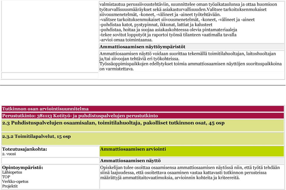 -valitsee tarkoituksenmukaiset siivousmenetelmät, -koneet, -välineet ja -aineet -puhdistaa katot, pystypinnat, ikkunat, lattiat ja kalusteet -puhdistaa, hoitaa ja suojaa asiakaskohteessa olevia