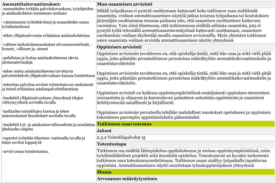 osaamisen arviointi Mikäli työpaikassa ei pystytä osoittamaan kattavasti koko tutkinnon osan sisältämää osaamista, voidaan ammattiosaamisen näyttöä jatkaa toisessa työpaikassa tai koulutuksen