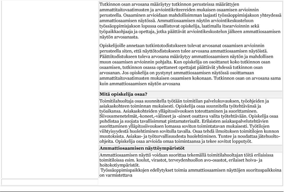 Ammattiosaamisen näytön arviointikeskusteluun työssäoppimisjakson lopussa osallistuvat opiskelija, laatimalla itsearvioinnin sekä työpaikkaohjaaja ja opettaja, jotka päättävät arviointikeskustelun