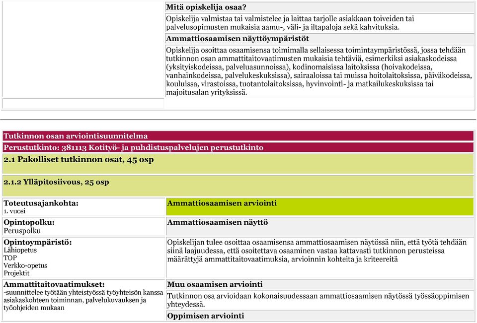 asiakaskodeissa (yksityiskodeissa, palveluasunnoissa), kodinomaisissa laitoksissa (hoivakodeissa, vanhainkodeissa, palvelukeskuksissa), sairaaloissa tai muissa hoitolaitoksissa, päiväkodeissa,