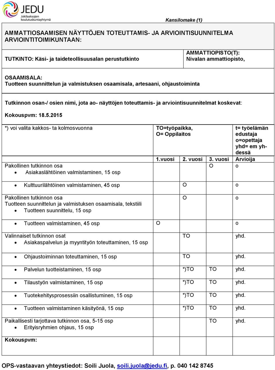 2015 *) voi valita kakkos- ta kolmosvuonna TO=työpaikka, O= Oppilaitos Pakollinen tutkinnon osa Asiakaslähtöinen valmistaminen, 15 osp t= työelämän edustaja o=opettaja yhd= em yhdessä 1.vuosi 2.