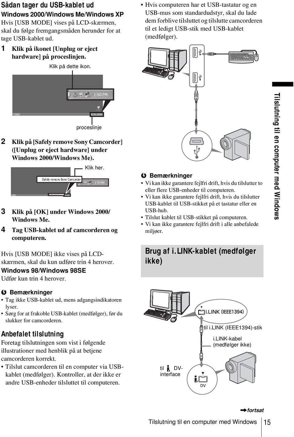 Hvis computeren har et USB-tastatur og en USB-mus som standardudstyr, skal du lade dem forblive tilsluttet og tilslutte camcorderen til et ledigt USB-stik med USB-kablet (medfølger).