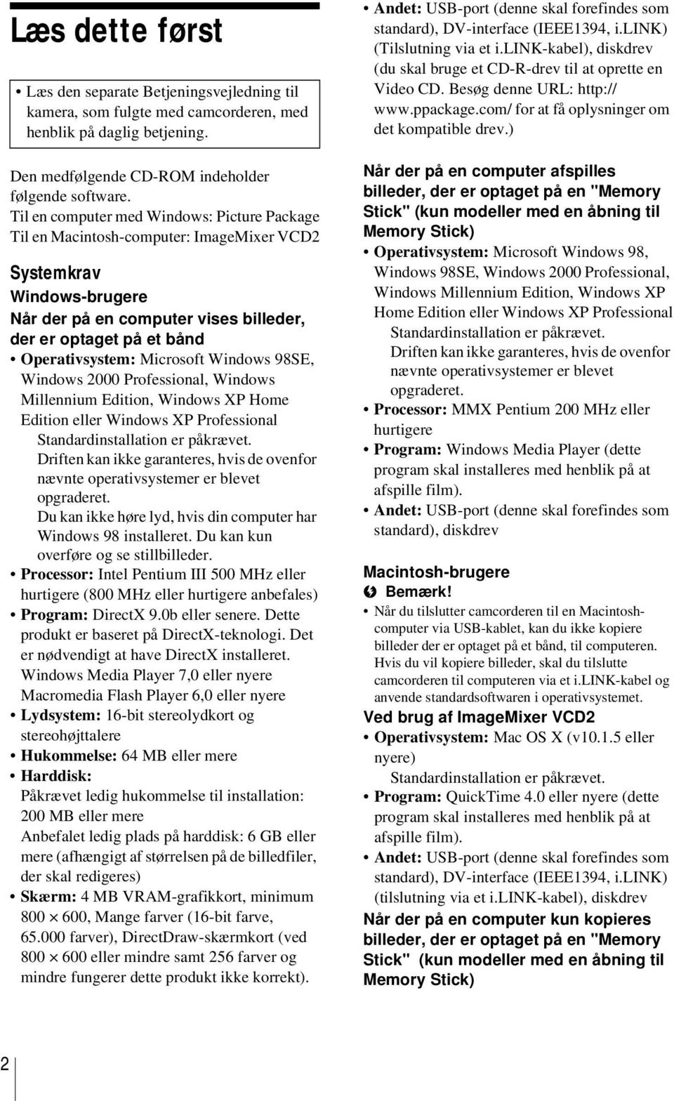 Microsoft Windows 98SE, Windows 2000 Professional, Windows Millennium Edition, Windows XP Home Edition eller Windows XP Professional Standardinstallation er påkrævet.