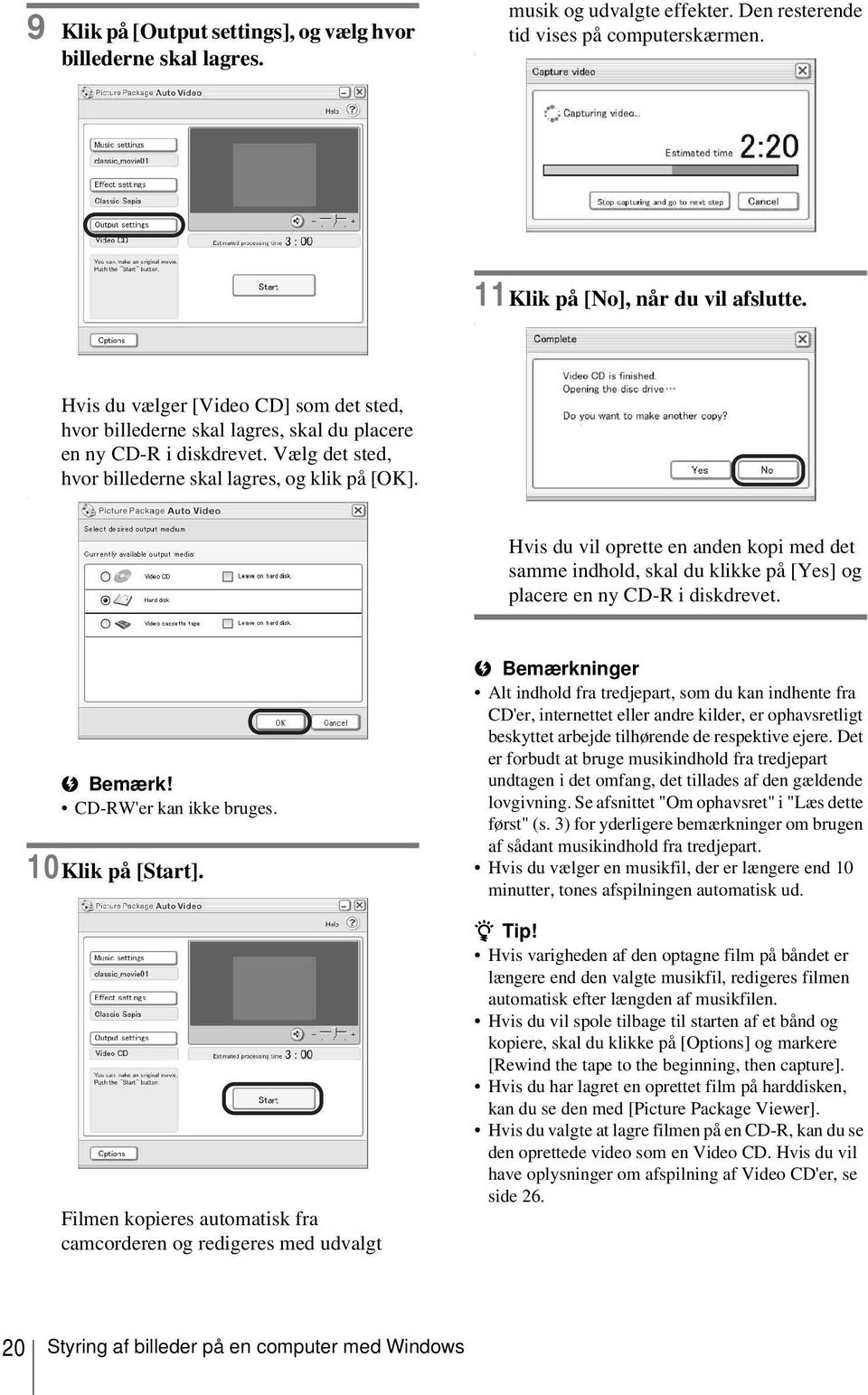 Hvis du vil oprette en anden kopi med det samme indhold, skal du klikke på [Yes] og placere en ny CD-R i diskdrevet. b Bemærk! CD-RW'er kan ikke bruges. 10Klik på [Start].