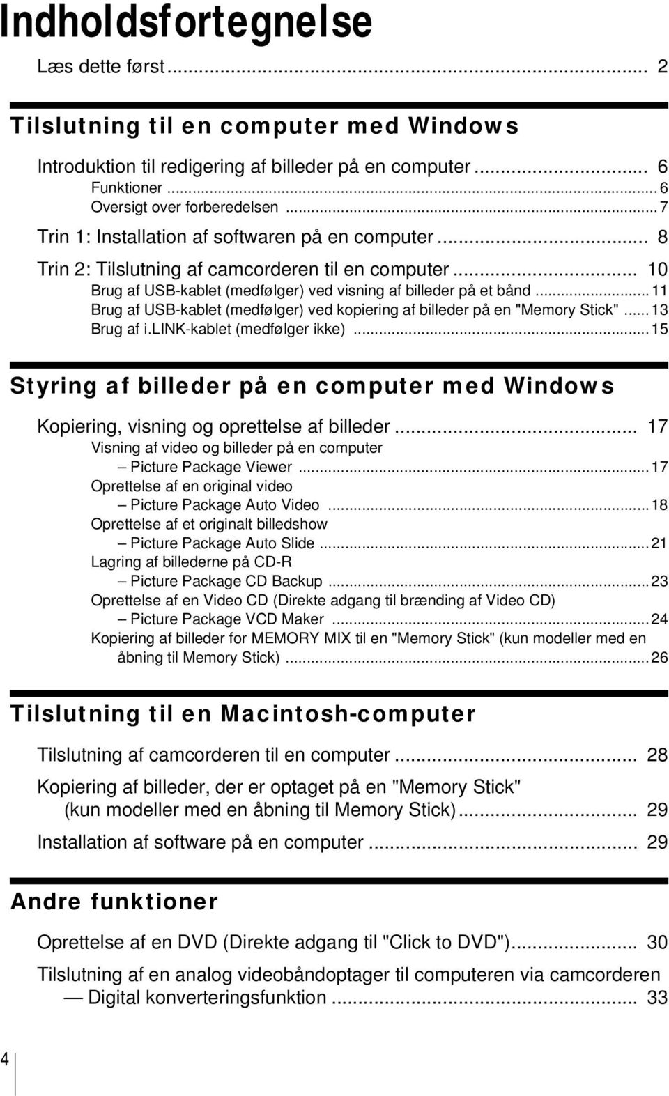 .. 11 Brug af USB-kablet (medfølger) ved kopiering af billeder på en "Memory Stick"... 13 Brug af i.link-kablet (medfølger ikke).