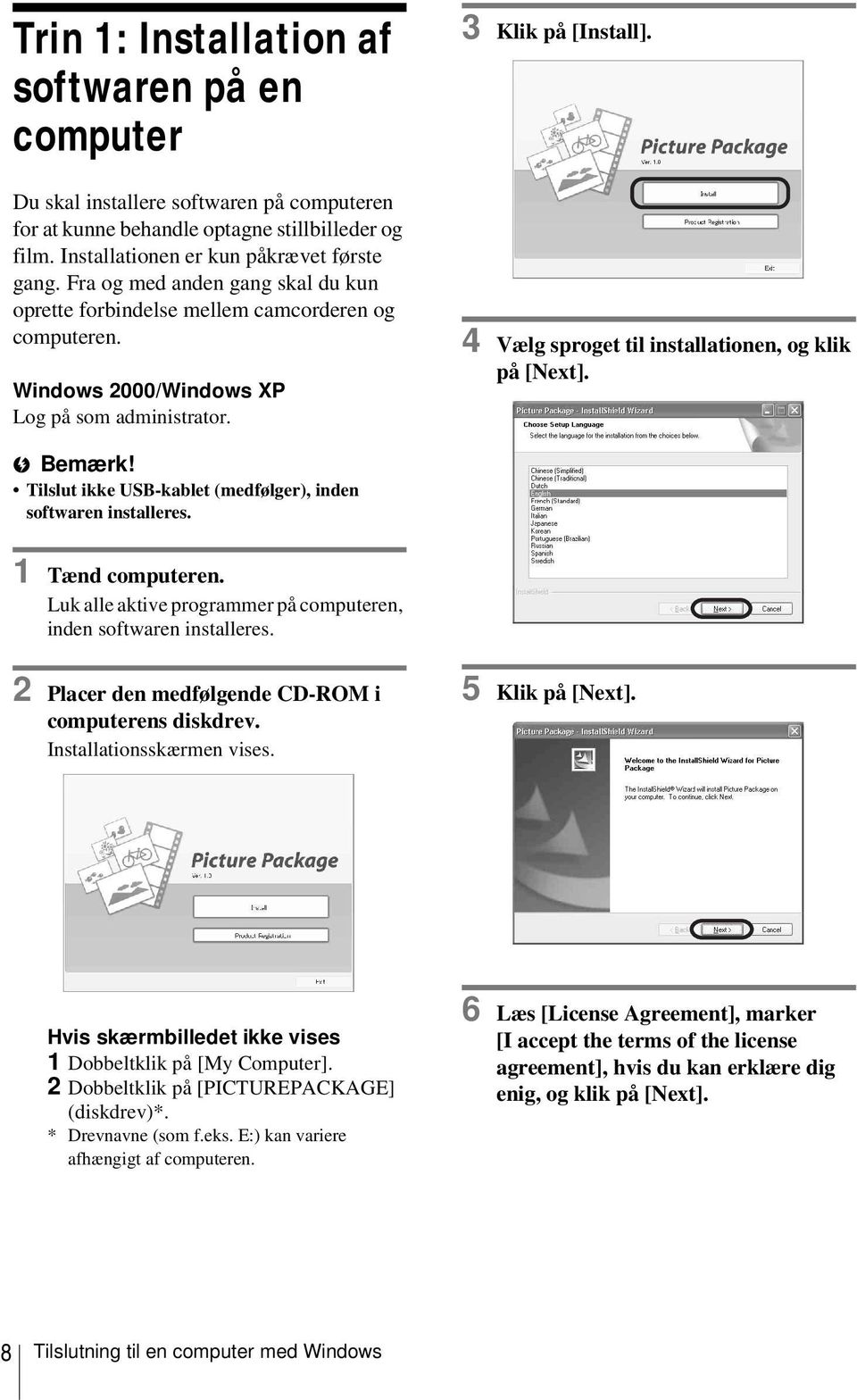 4 Vælg sproget til installationen, og klik på [Next]. b Bemærk! Tilslut ikke USB-kablet (medfølger), inden softwaren installeres. 1 Tænd computeren.