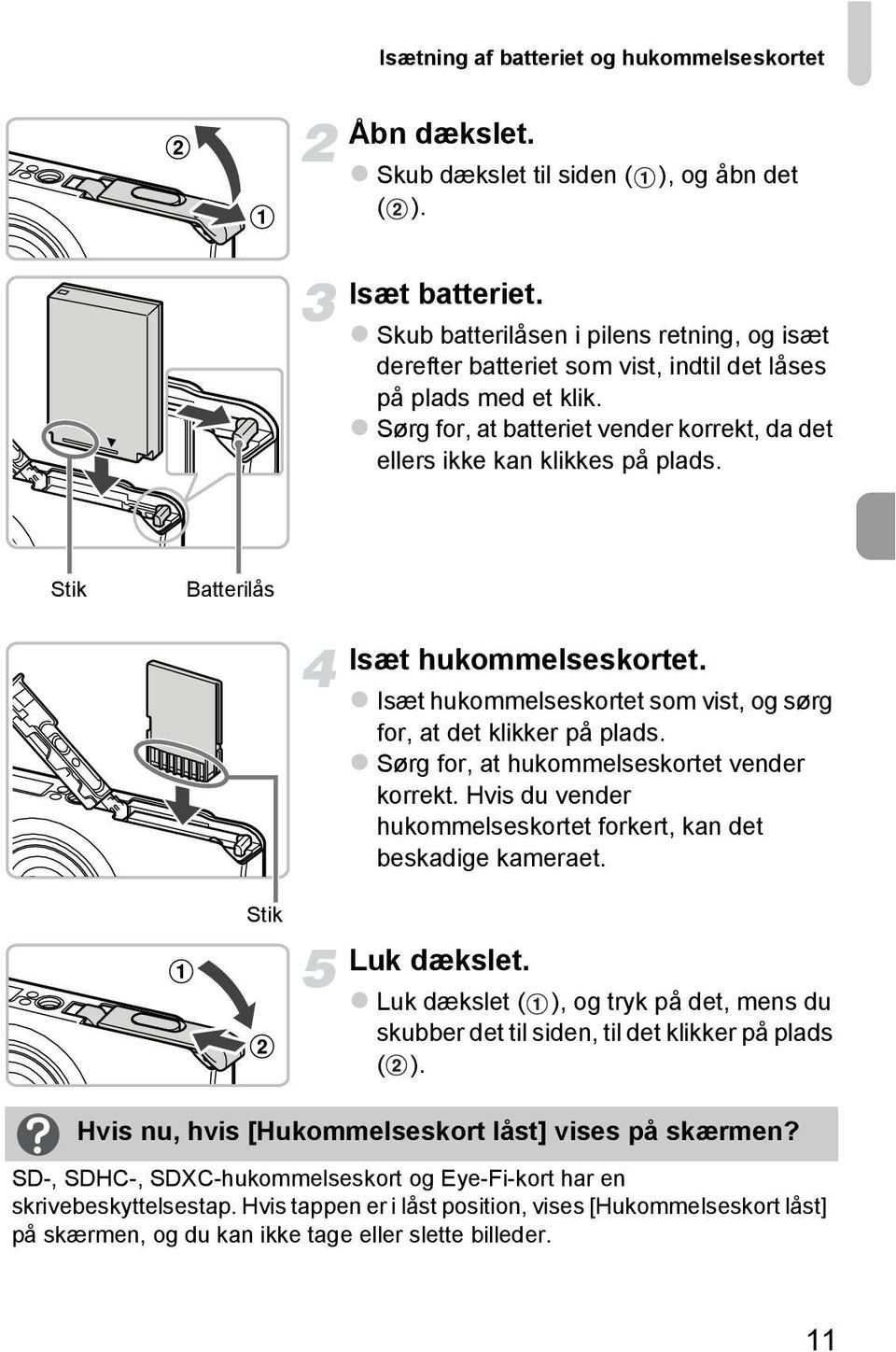 Stik Batterilås Isæt hukommelseskortet. Isæt hukommelseskortet som vist, og sørg for, at det klikker på plads. Sørg for, at hukommelseskortet vender korrekt.