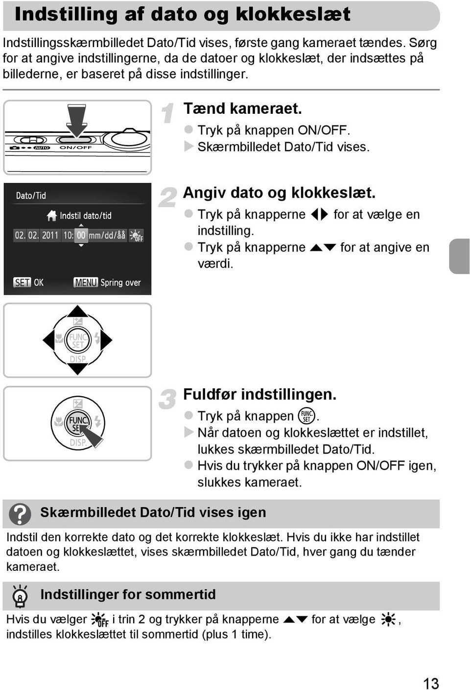 Angiv dato og klokkeslæt. Tryk på knapperne qr for at vælge en indstilling. Tryk på knapperne op for at angive en værdi. Skærmbilledet Dato/Tid vises igen Fuldfør indstillingen. Tryk på knappen m.