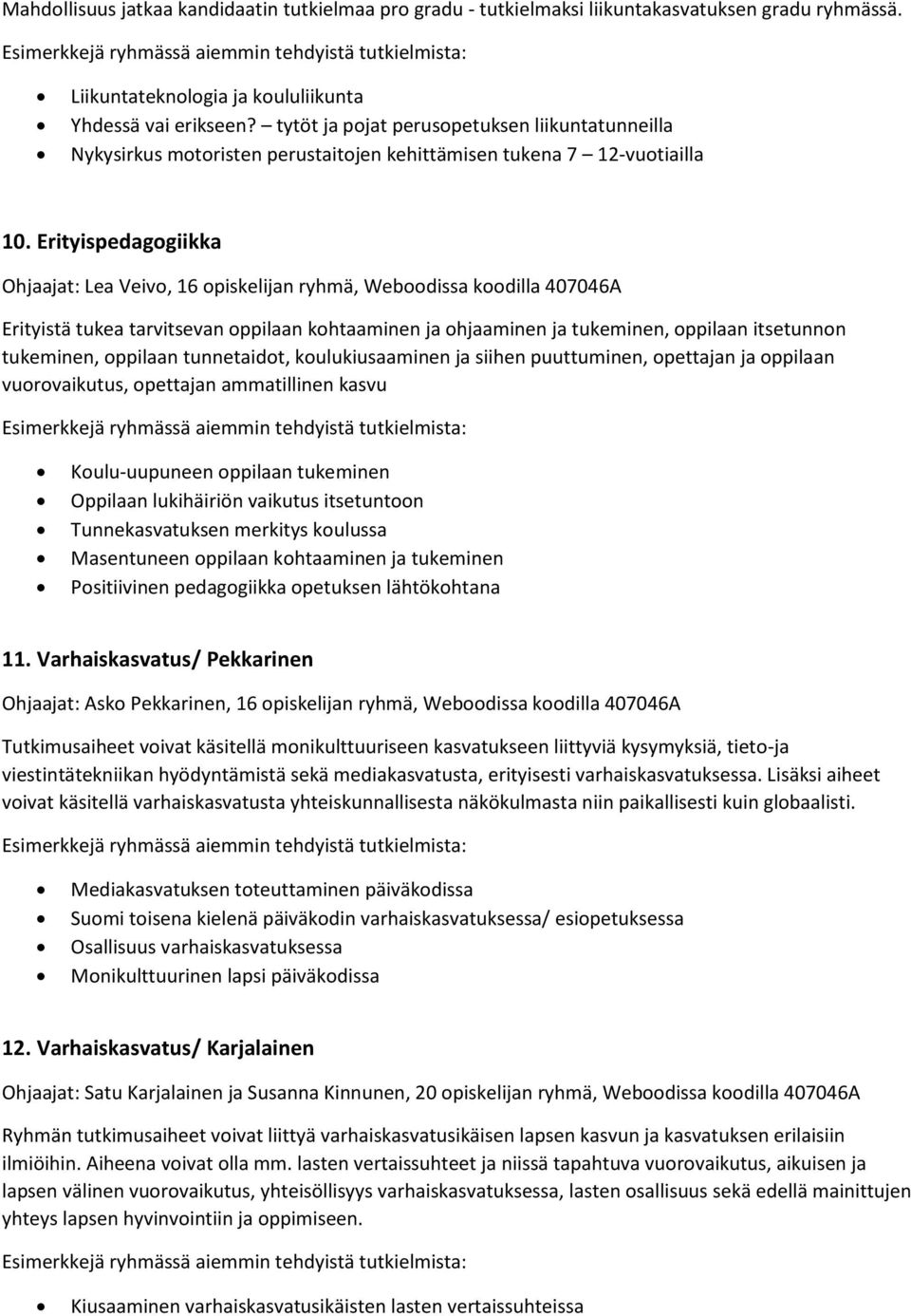 Erityispedagogiikka Ohjaajat: Lea Veivo, 16 opiskelijan ryhmä, Weboodissa koodilla 407046A Erityistä tukea tarvitsevan oppilaan kohtaaminen ja ohjaaminen ja tukeminen, oppilaan itsetunnon tukeminen,