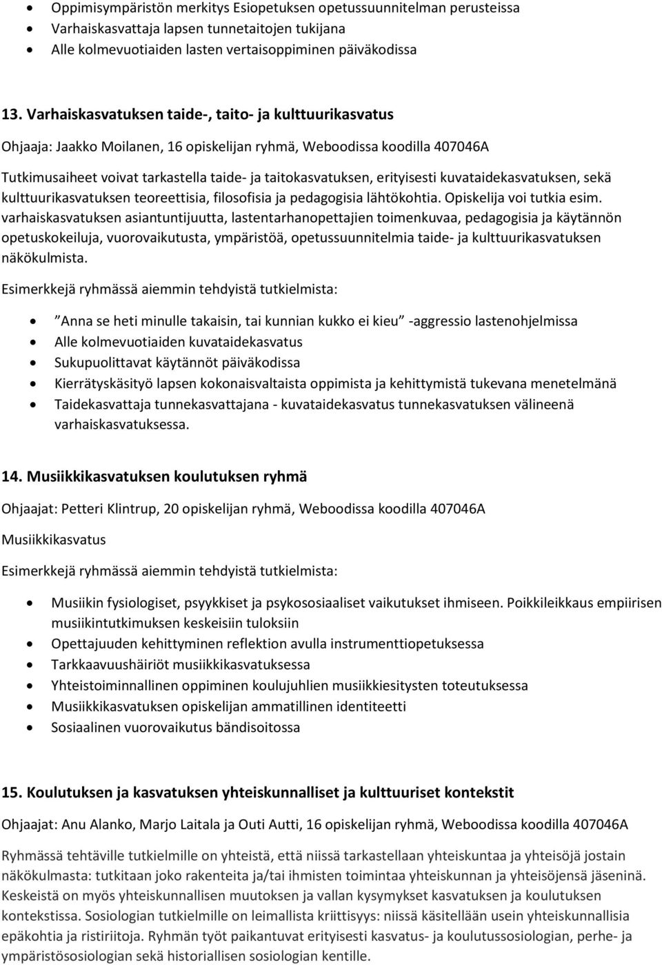 erityisesti kuvataidekasvatuksen, sekä kulttuurikasvatuksen teoreettisia, filosofisia ja pedagogisia lähtökohtia. Opiskelija voi tutkia esim.