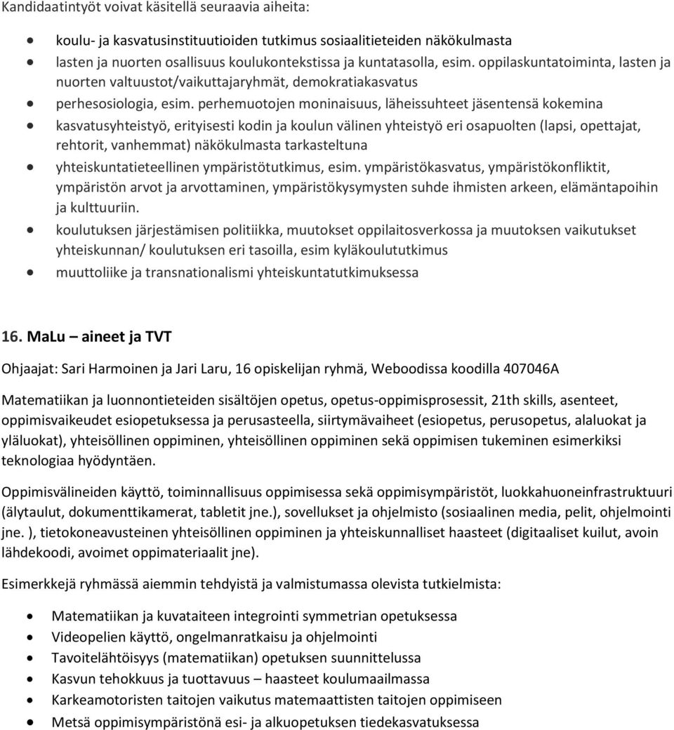 perhemuotojen moninaisuus, läheissuhteet jäsentensä kokemina kasvatusyhteistyö, erityisesti kodin ja koulun välinen yhteistyö eri osapuolten (lapsi, opettajat, rehtorit, vanhemmat) näkökulmasta