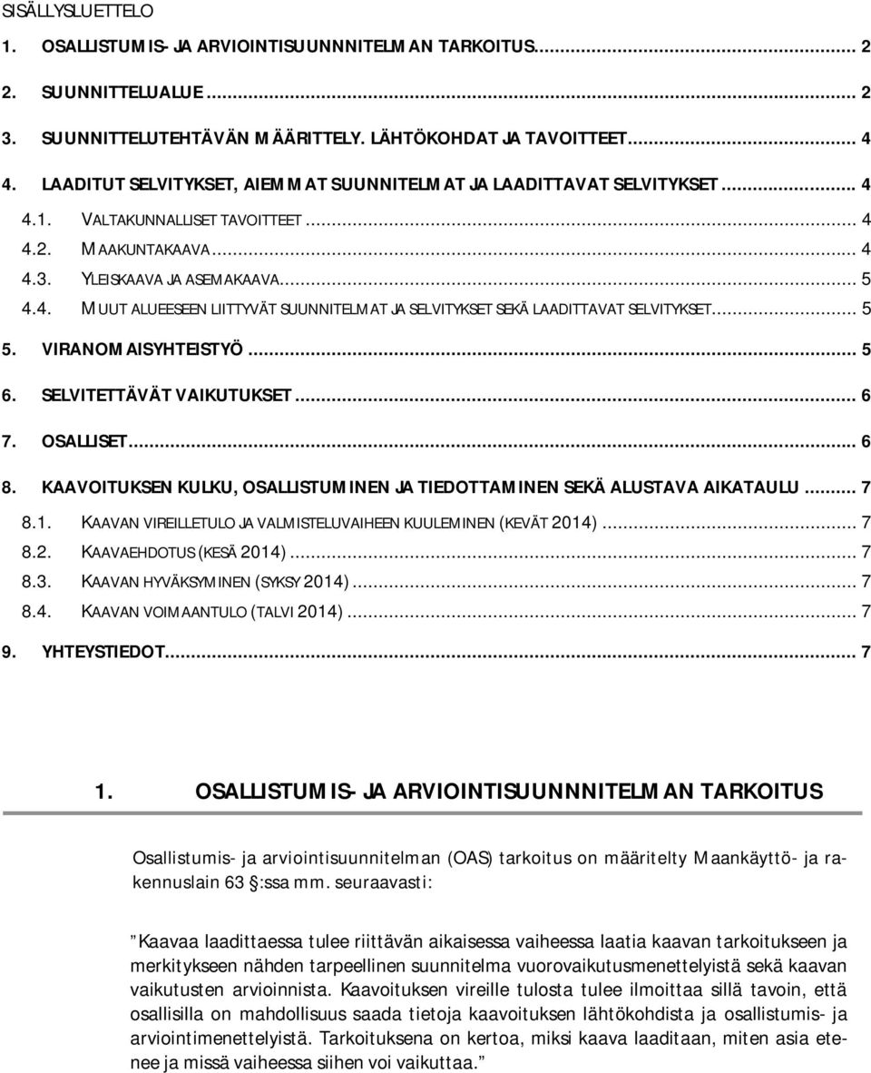 .. 5 5. VIRANOMAISYHTEISTYÖ... 5 6. SELVITETTÄVÄT VAIKUTUKSET... 6 7. OSALLISET... 6 8. KAAVOITUKSEN KULKU, OSALLISTUMINEN JA TIEDOTTAMINEN SEKÄ ALUSTAVA AIKATAULU... 7 8.1.