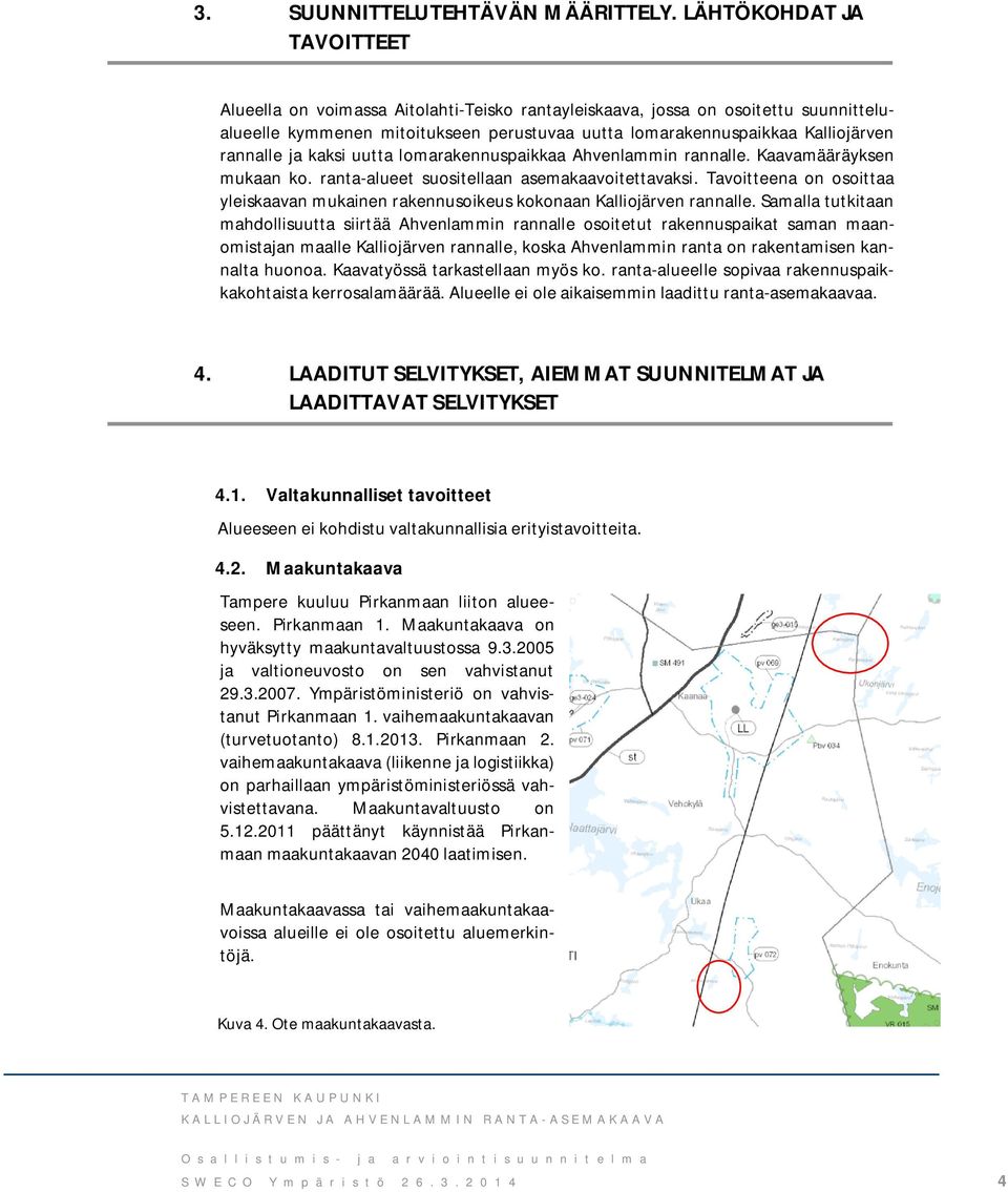 rannalle ja kaksi uutta lomarakennuspaikkaa Ahvenlammin rannalle. Kaavamääräyksen mukaan ko. ranta-alueet suositellaan asemakaavoitettavaksi.