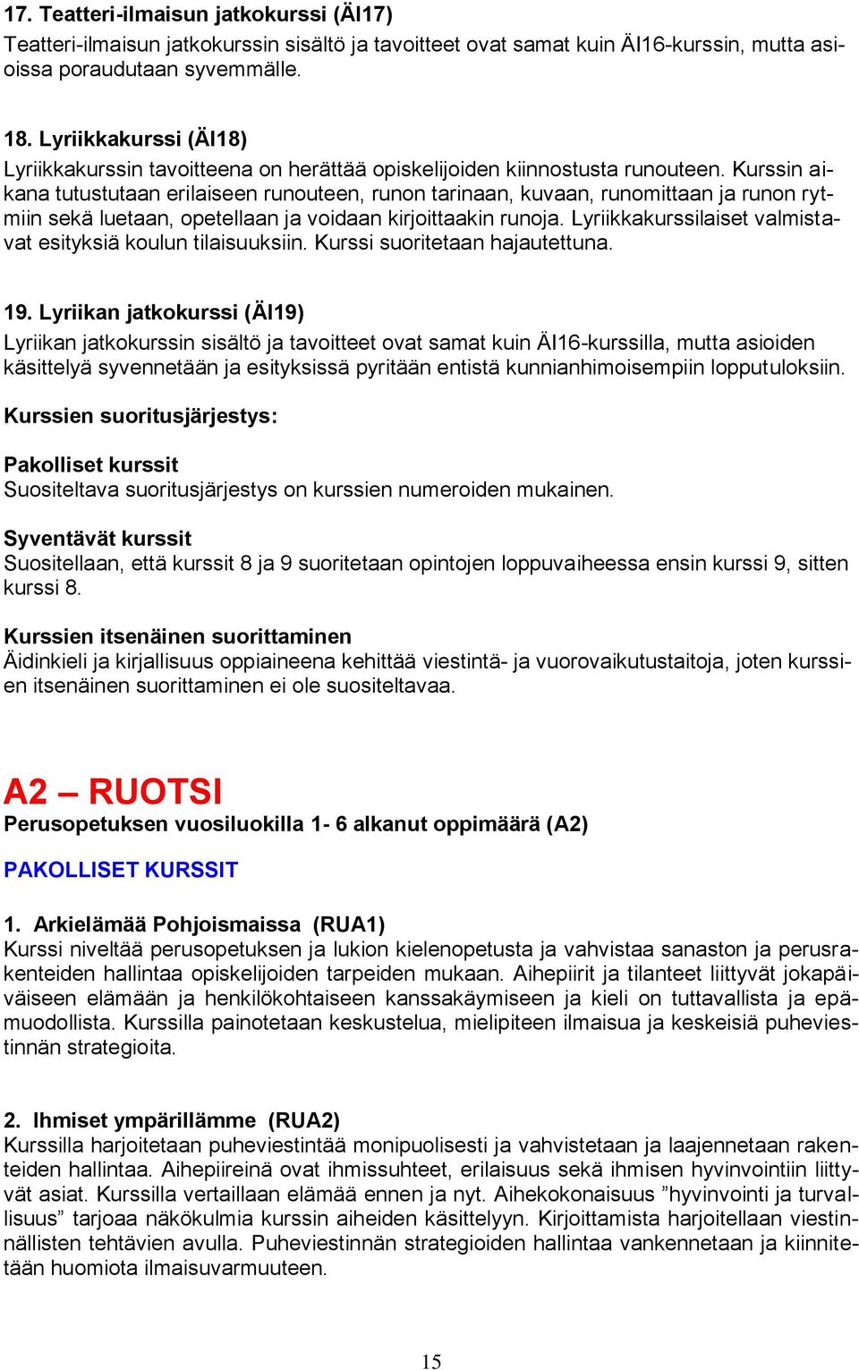 Kurssin aikana tutustutaan erilaiseen runouteen, runon tarinaan, kuvaan, runomittaan ja runon rytmiin sekä luetaan, opetellaan ja voidaan kirjoittaakin runoja.