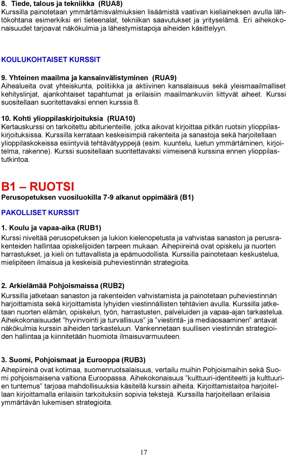 Yhteinen maailma ja kansainvälistyminen (RUA9) Aihealueita ovat yhteiskunta, politiikka ja aktiivinen kansalaisuus sekä yleismaailmalliset kehityslinjat, ajankohtaiset tapahtumat ja erilaisiin