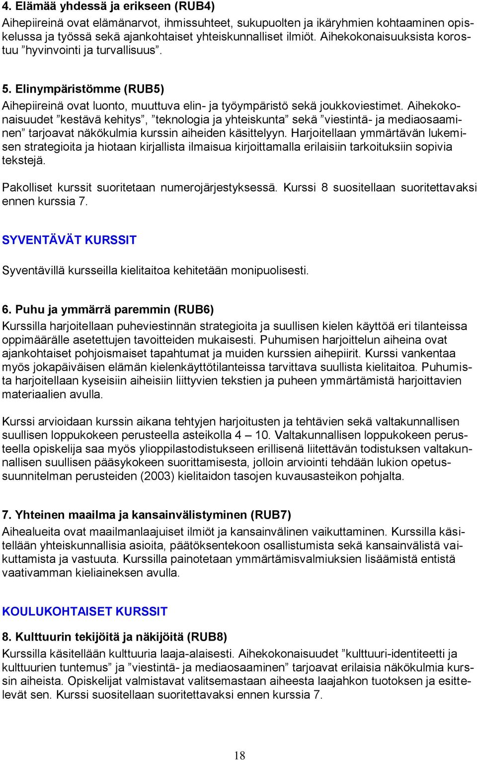 Aihekokonaisuudet kestävä kehitys, teknologia ja yhteiskunta sekä viestintä- ja mediaosaaminen tarjoavat näkökulmia kurssin aiheiden käsittelyyn.