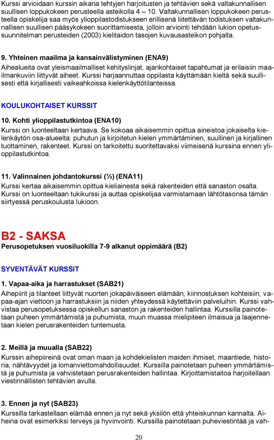 tehdään lukion opetussuunnitelman perusteiden (2003) kielitaidon tasojen kuvausasteikon pohjalta. 9.