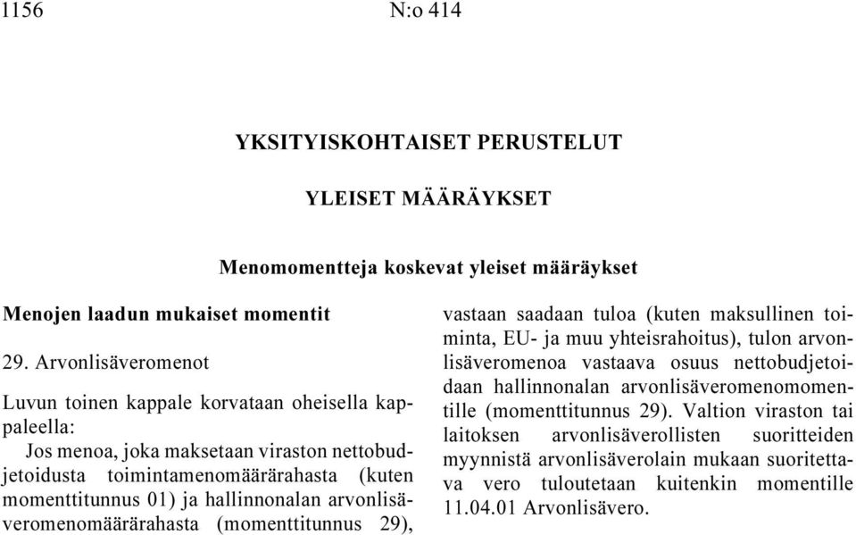 hallinnonalan arvonlisäveromenomäärärahasta (momenttitunnus 29), vastaan saadaan tuloa (kuten maksullinen toiminta, EU- ja muu yhteisrahoitus), tulon arvonlisäveromenoa vastaava osuus