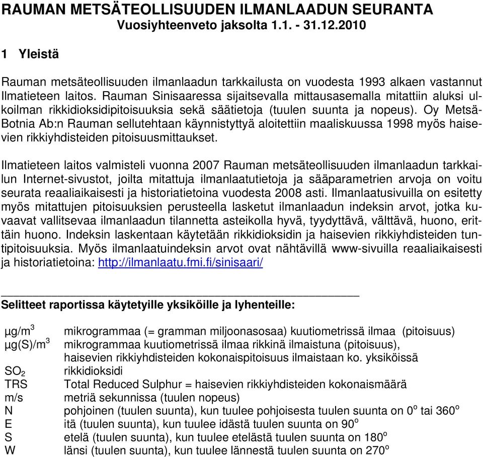 Oy Metsä- Botnia Ab:n Rauman sellutehtaan käynnistyttyä aloitettiin maaliskuussa 1998 myös haisevien rikkiyhdisteiden pitoisuusmittaukset.
