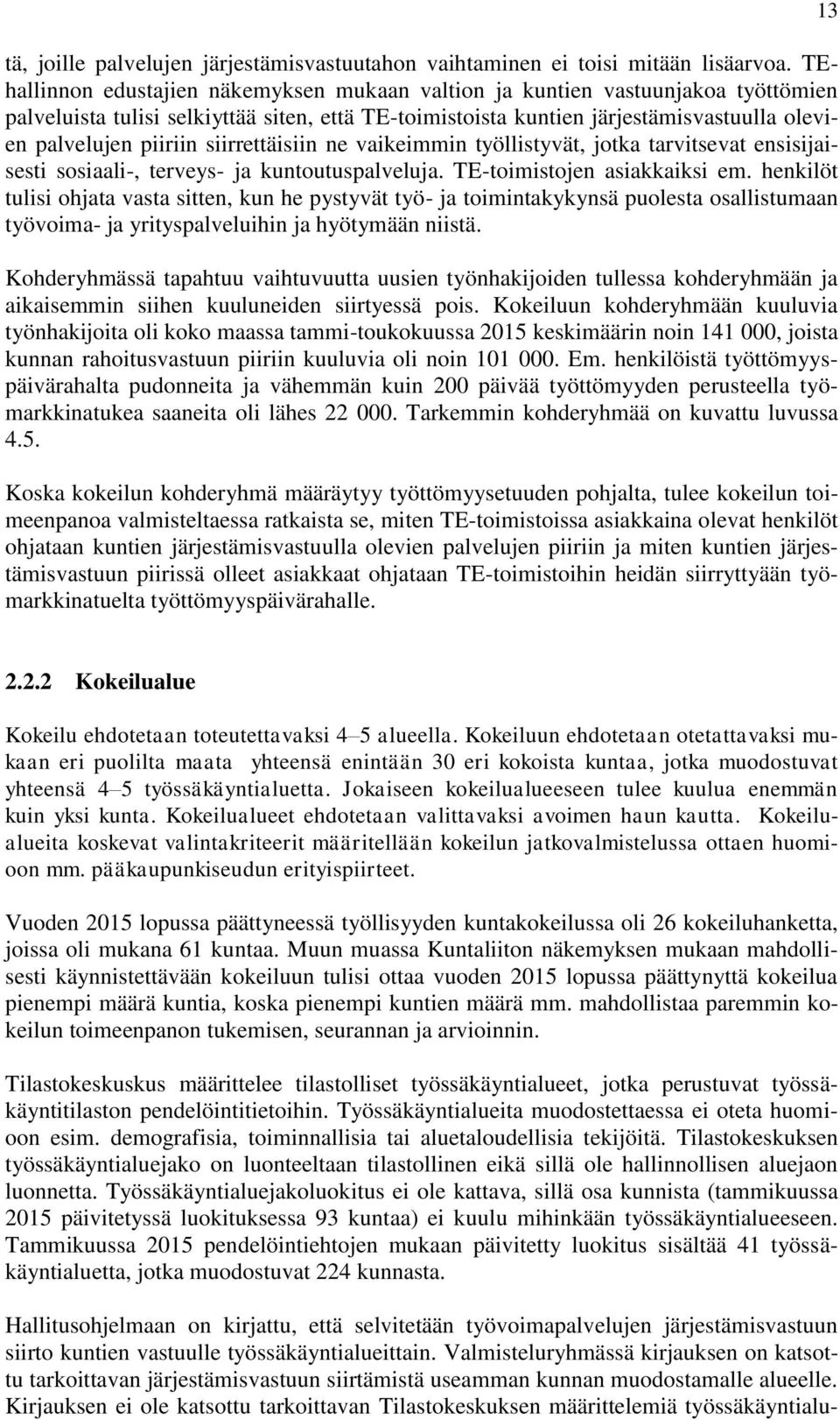 siirrettäisiin ne vaikeimmin työllistyvät, jotka tarvitsevat ensisijaisesti sosiaali-, terveys- ja kuntoutuspalveluja. TE-toimistojen asiakkaiksi em.