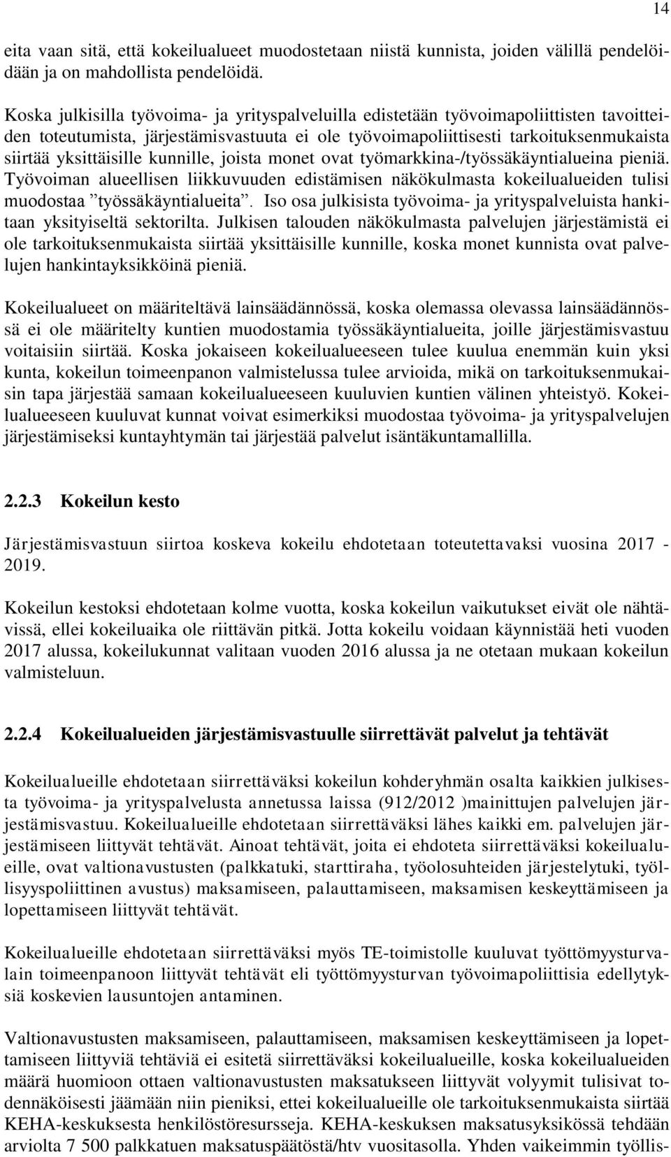 kunnille, joista monet ovat työmarkkina-/työssäkäyntialueina pieniä. Työvoiman alueellisen liikkuvuuden edistämisen näkökulmasta kokeilualueiden tulisi muodostaa työssäkäyntialueita.