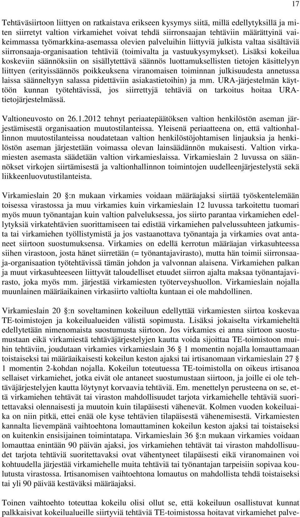 Lisäksi kokeilua koskeviin säännöksiin on sisällytettävä säännös luottamuksellisten tietojen käsittelyyn liittyen (erityissäännös poikkeuksena viranomaisen toiminnan julkisuudesta annetussa laissa