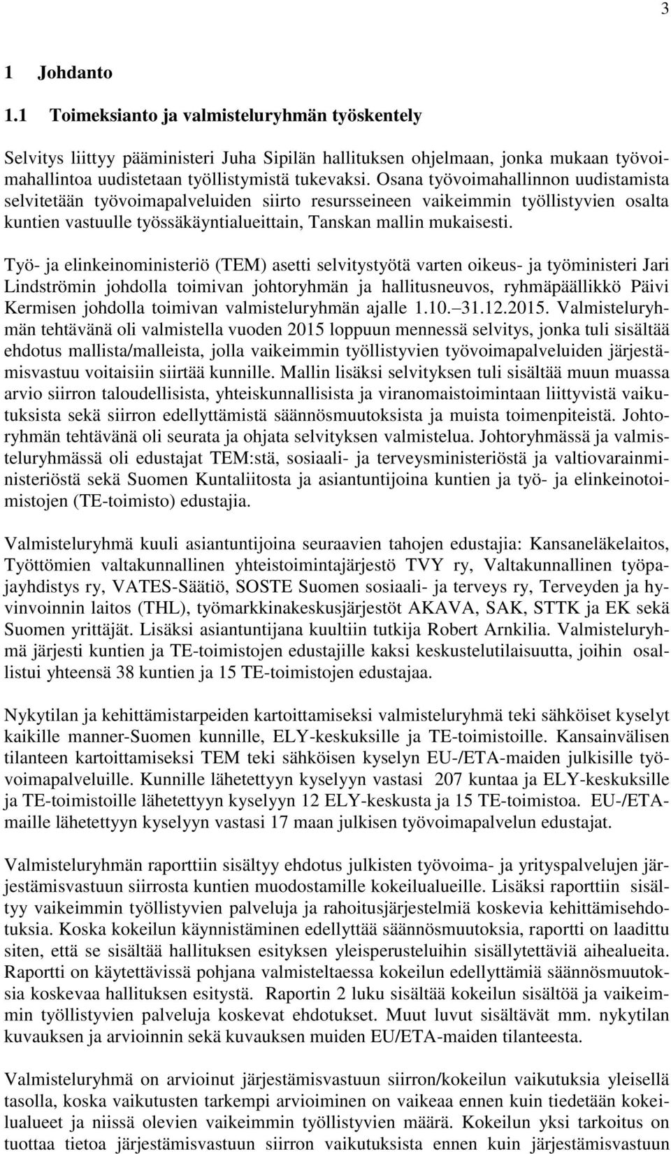 Työ- ja elinkeinoministeriö (TEM) asetti selvitystyötä varten oikeus- ja työministeri Jari Lindströmin johdolla toimivan johtoryhmän ja hallitusneuvos, ryhmäpäällikkö Päivi Kermisen johdolla toimivan