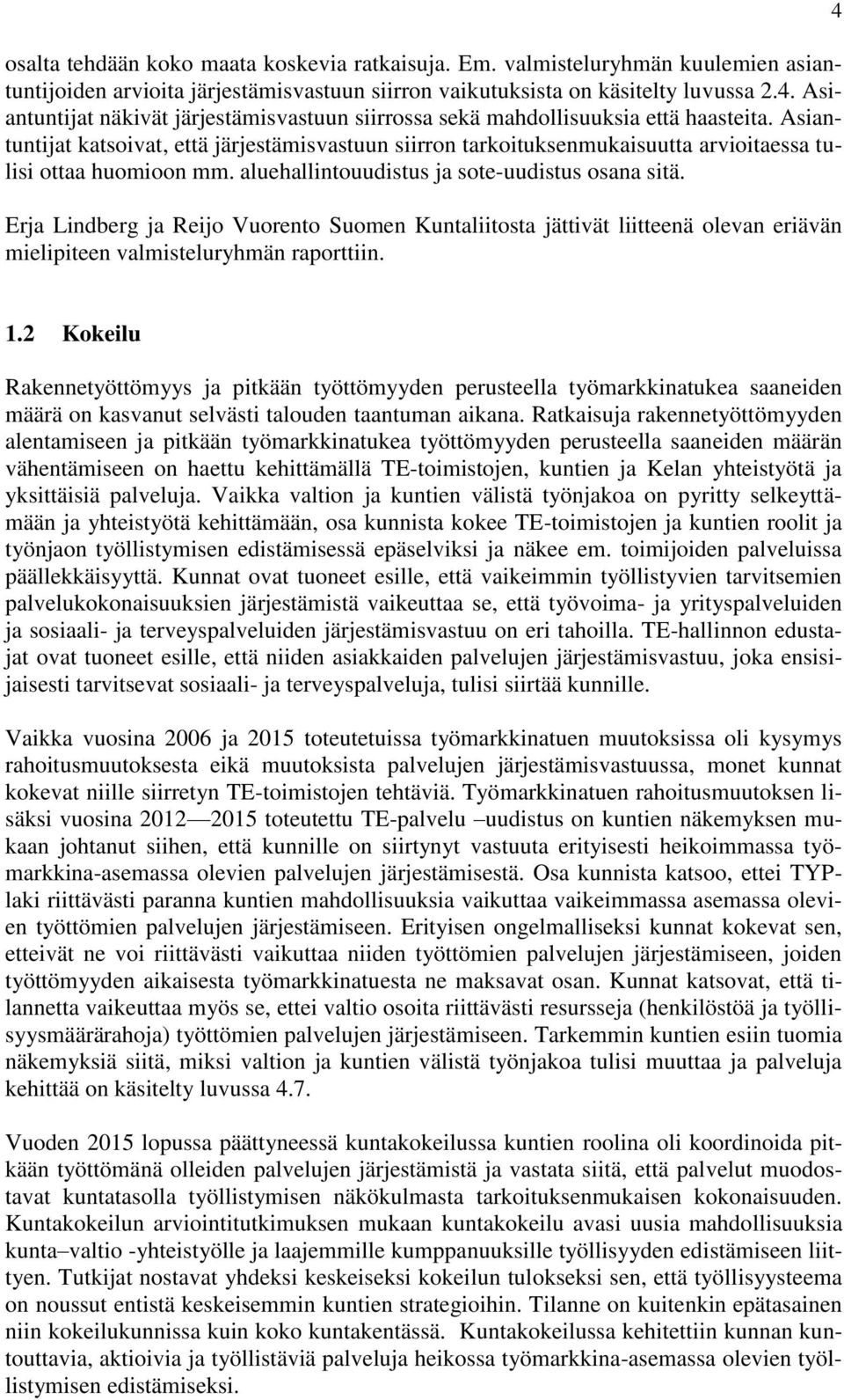 Asiantuntijat katsoivat, että järjestämisvastuun siirron tarkoituksenmukaisuutta arvioitaessa tulisi ottaa huomioon mm. aluehallintouudistus ja sote-uudistus osana sitä.