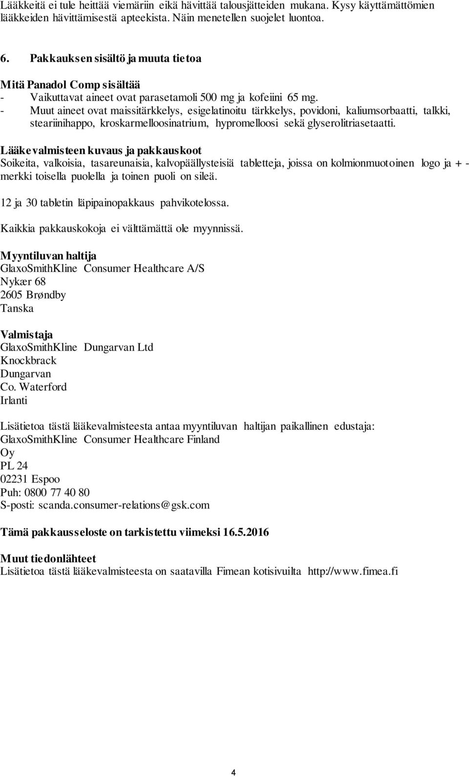 - Muut aineet ovat maissitärkkelys, esigelatinoitu tärkkelys, povidoni, kaliumsorbaatti, talkki, steariinihappo, kroskarmelloosinatrium, hypromelloosi sekä glyserolitriasetaatti.