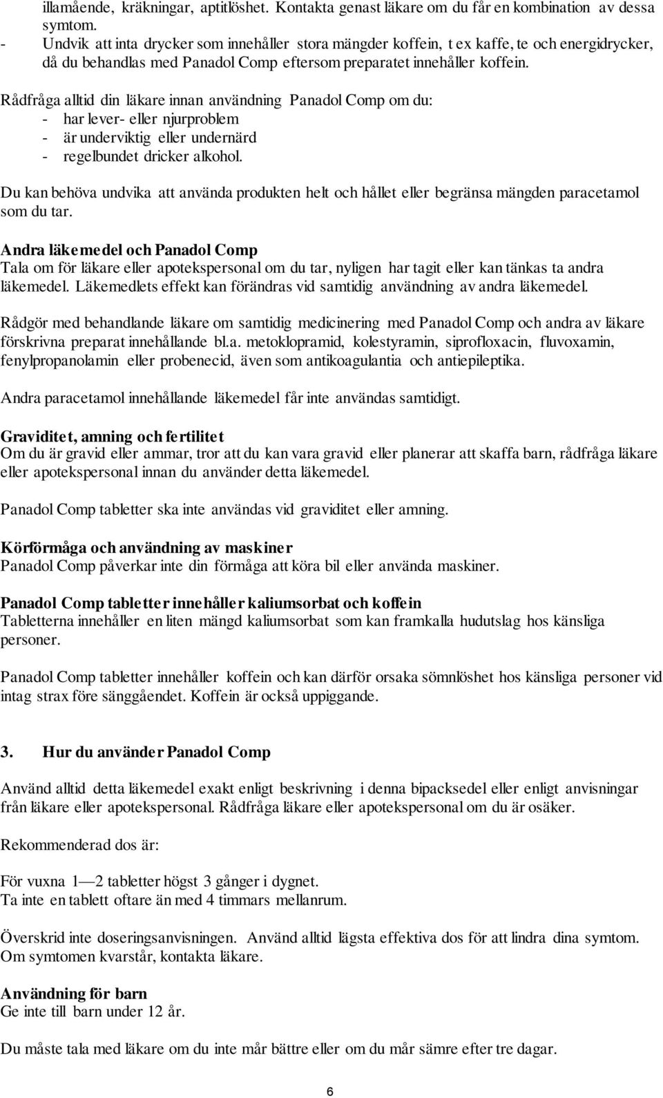Rådfråga alltid din läkare innan användning Panadol Comp om du: - har lever- eller njurproblem - är underviktig eller undernärd - regelbundet dricker alkohol.
