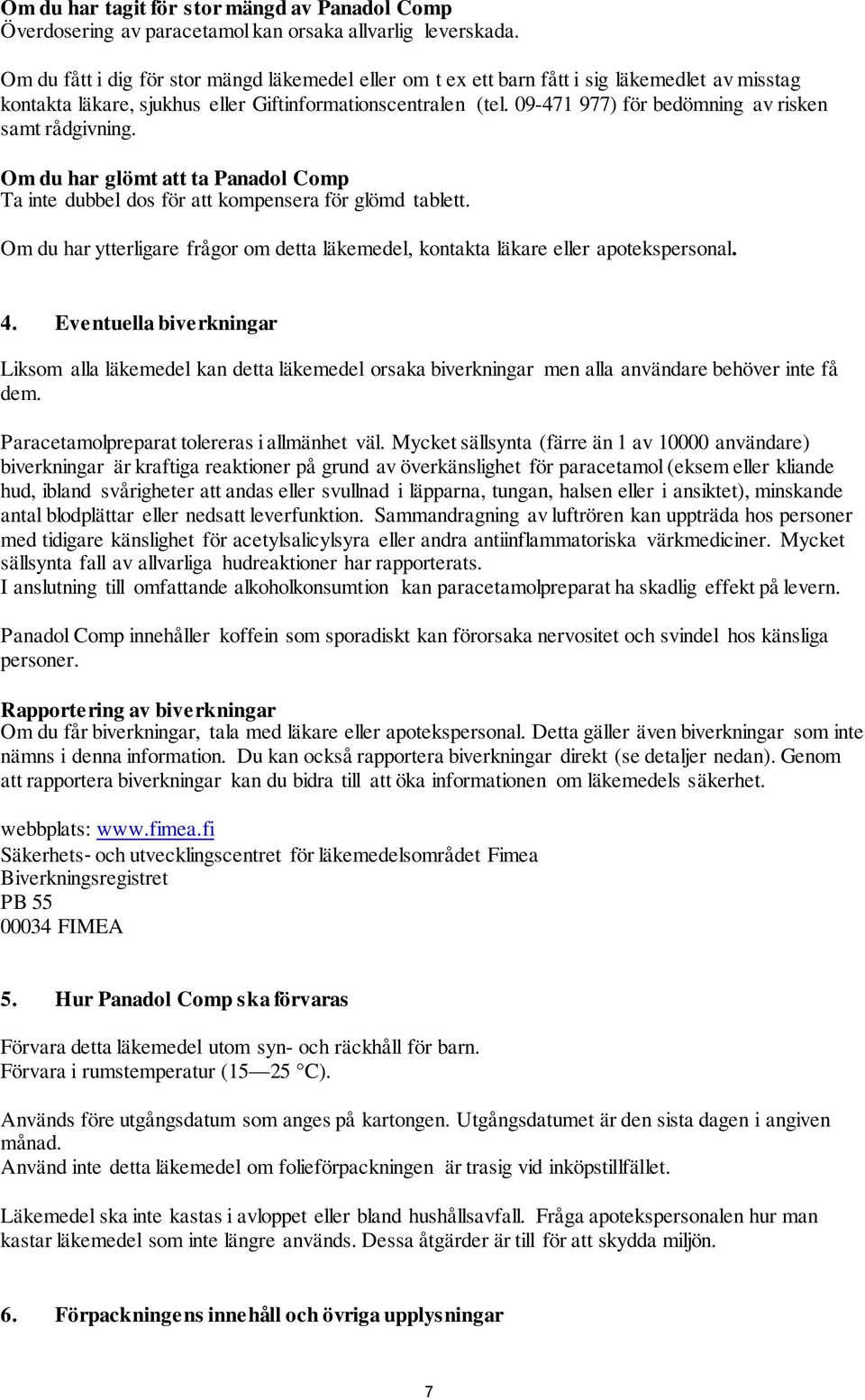 09-471 977) för bedömning av risken samt rådgivning. Om du har glömt att ta Panadol Comp Ta inte dubbel dos för att kompensera för glömd tablett.