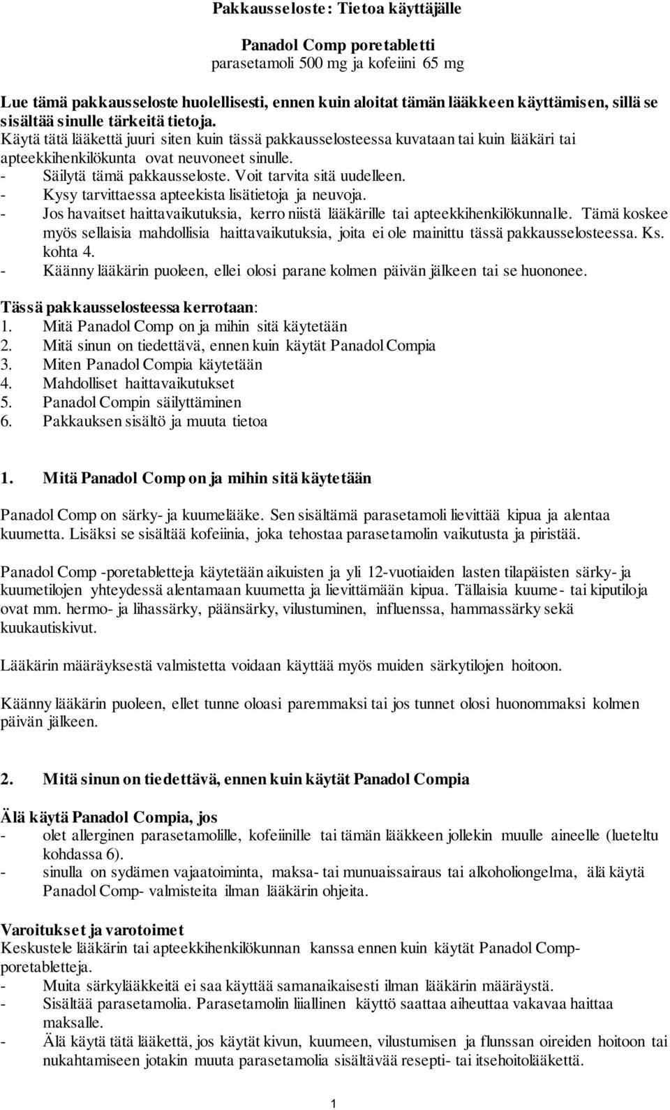 - Säilytä tämä pakkausseloste. Voit tarvita sitä uudelleen. - Kysy tarvittaessa apteekista lisätietoja ja neuvoja.