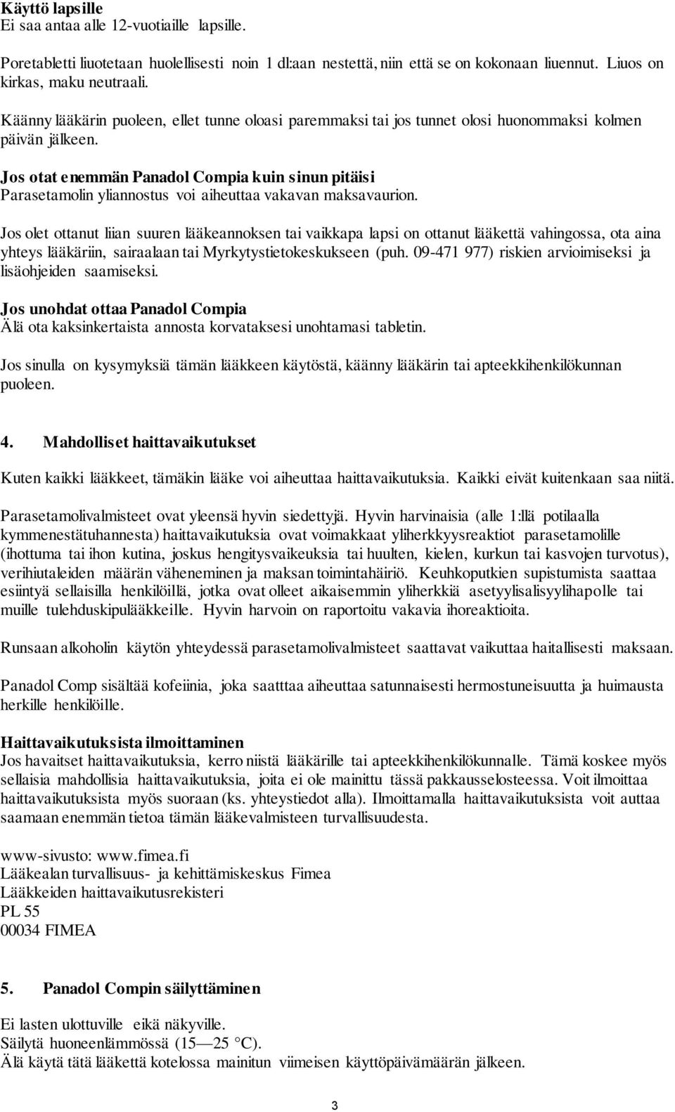 Jos otat enemmän Panadol Compia kuin sinun pitäisi Parasetamolin yliannostus voi aiheuttaa vakavan maksavaurion.