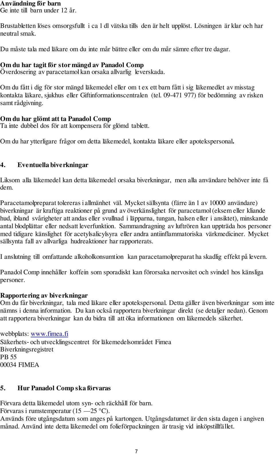 Om du fått i dig för stor mängd läkemedel eller om t ex ett barn fått i sig läkemedlet av misstag kontakta läkare, sjukhus eller Giftinformationscentralen (tel.