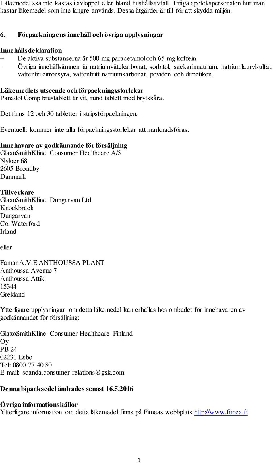 Övriga innehållsämnen är natriumvätekarbonat, sorbitol, sackarinnatrium, natriumlaurylsulfat, vattenfri citronsyra, vattenfritt natriumkarbonat, povidon och dimetikon.