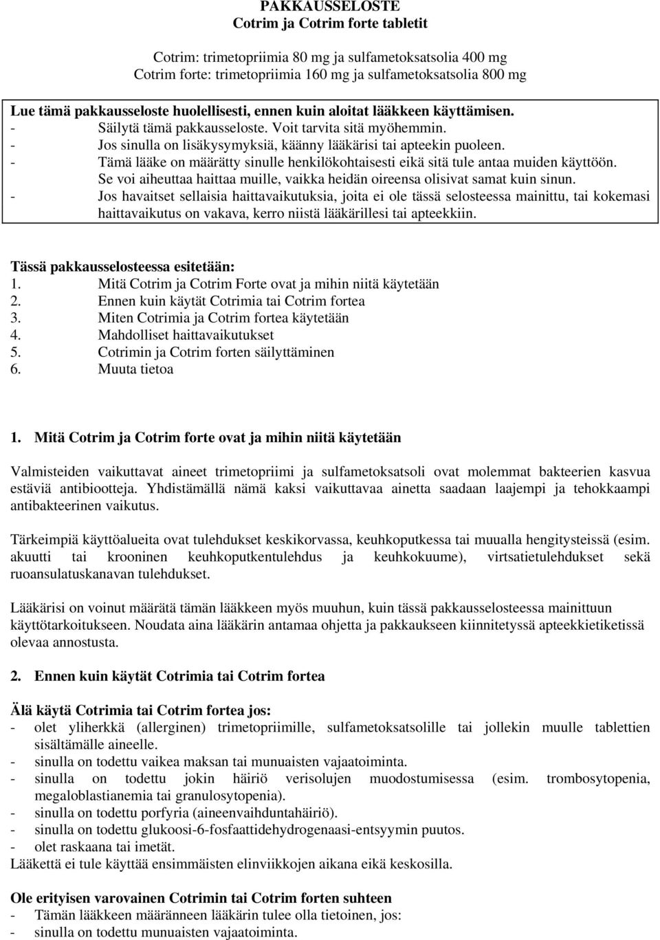 - Tämä lääke on määrätty sinulle henkilökohtaisesti eikä sitä tule antaa muiden käyttöön. Se voi aiheuttaa haittaa muille, vaikka heidän oireensa olisivat samat kuin sinun.