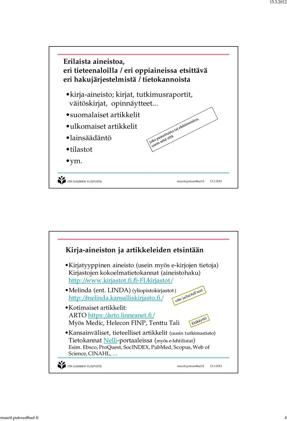 Kirja-aineiston ja artikkeleiden etsintään Kirjatyyppinen aineisto (usein myös e-kirjojen tietoja) Kirjastojen kokoelmatietokannat (aineistohaku) http://www.kirjastot.fi/fi-fi/kirjastot/ Melinda (ent.