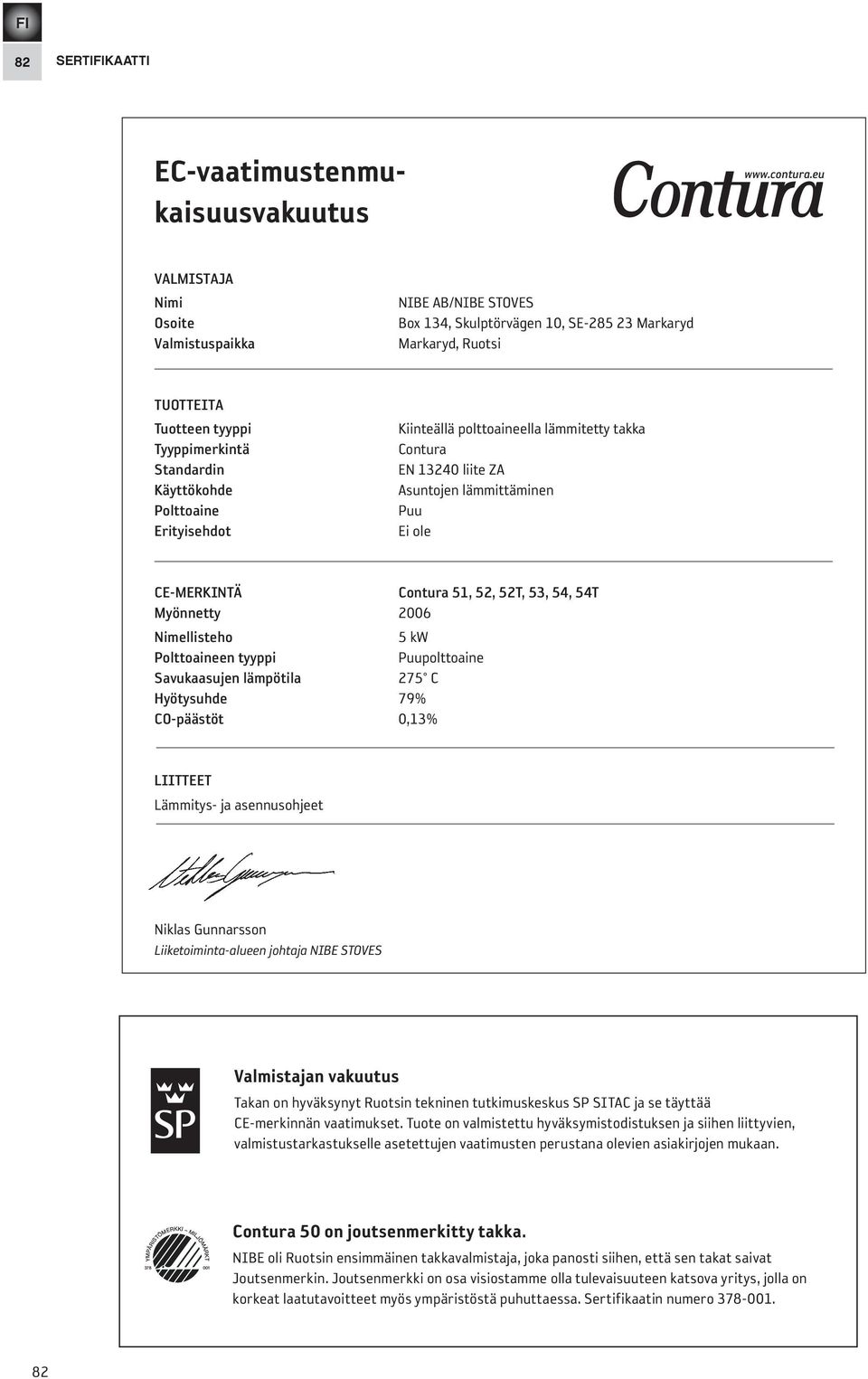 erityisehdot Kiinteällä polttoaineella lämmitetty takka Contura EN 13240 liite ZA Asuntojen lämmittäminen Puu Ei ole Ce-merKiNtä Contura 51, 52, 52t, 53, 54, 54t myönnetty 2006 Nimellisteho 5 kw