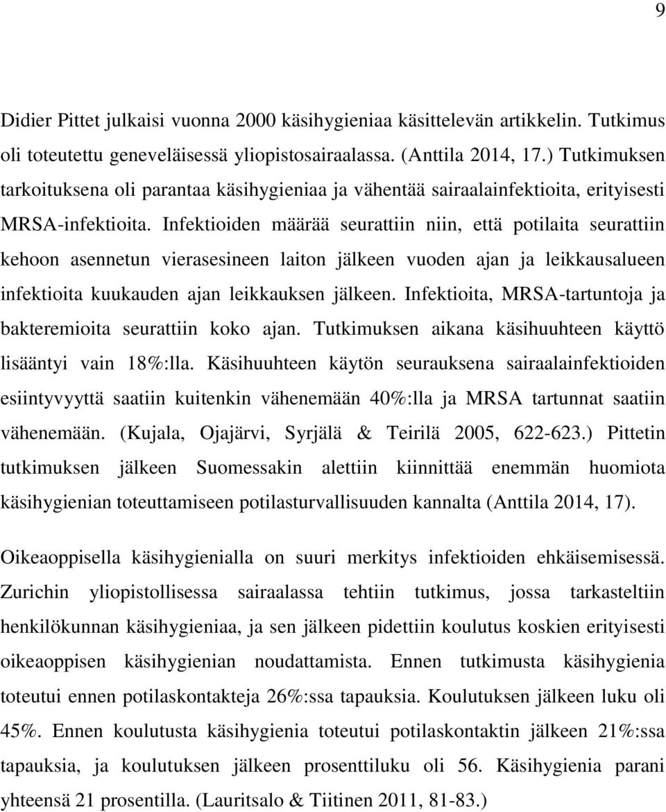 Infektioiden määrää seurattiin niin, että potilaita seurattiin kehoon asennetun vierasesineen laiton jälkeen vuoden ajan ja leikkausalueen infektioita kuukauden ajan leikkauksen jälkeen.