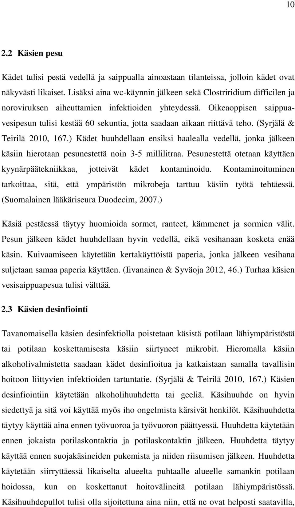 Oikeaoppisen saippuavesipesun tulisi kestää 60 sekuntia, jotta saadaan aikaan riittävä teho. (Syrjälä & Teirilä 2010, 167.